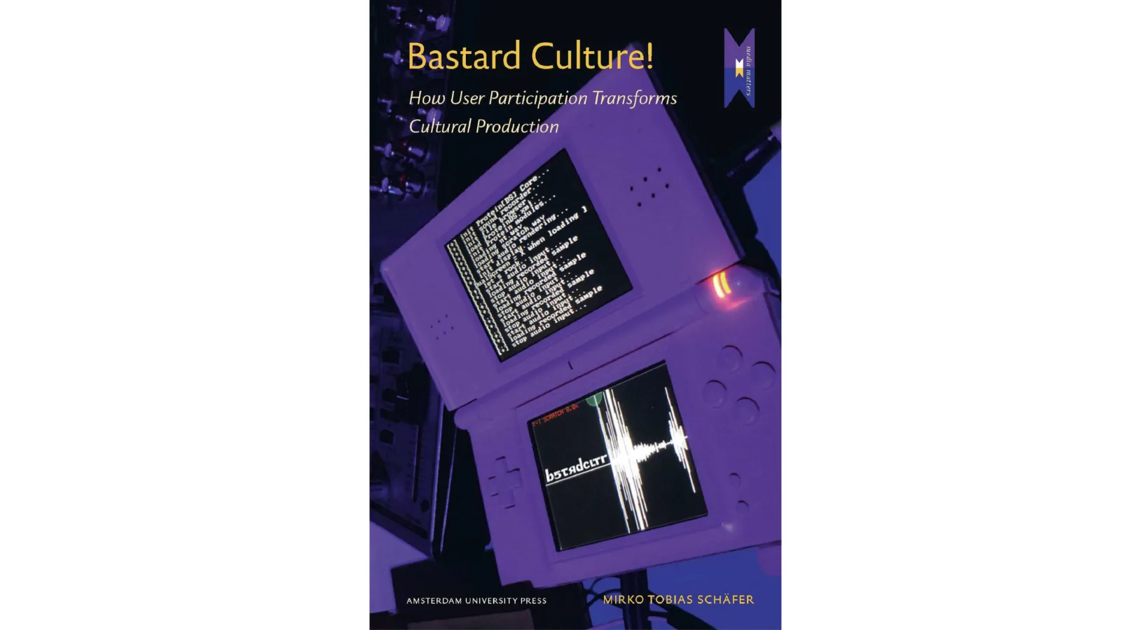 Mirko Tobias Schäfer: Bastard Culture! How User Participation Transforms Cultural Production (MediaMatters, Band 6), 2011