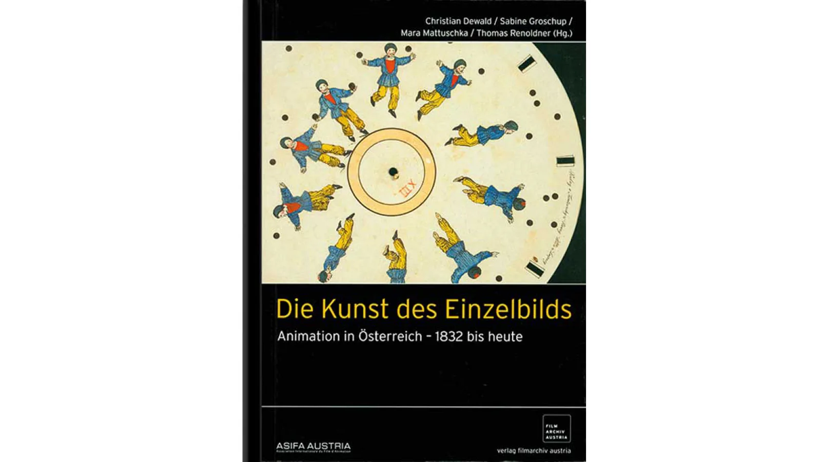 Christian Dewald, Sabine Groschup, Mara Mattuschka, Thomas Renoldner: Die Kunst des Einzelbildes: Animation in Österreich – 1832 bis heute, 2010